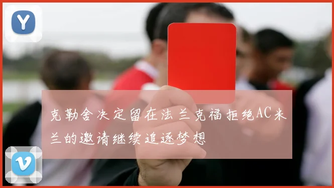 克勒舍决定留在法兰克福拒绝AC米兰的邀请继续追逐梦想